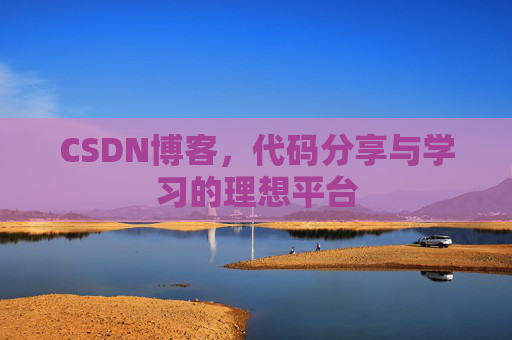 CSDN博客,代码分享与学习的理想平台